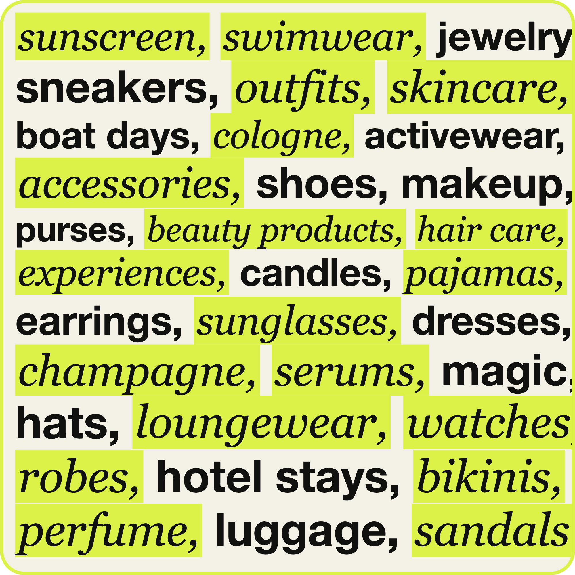A grid of italicized words: outfits, trips, dinners, boat days, skincare, jewellery, swimwear, bags, shoes, accessories, champagne, fragrances, beauty products, activewear, magic, experiences, makeup